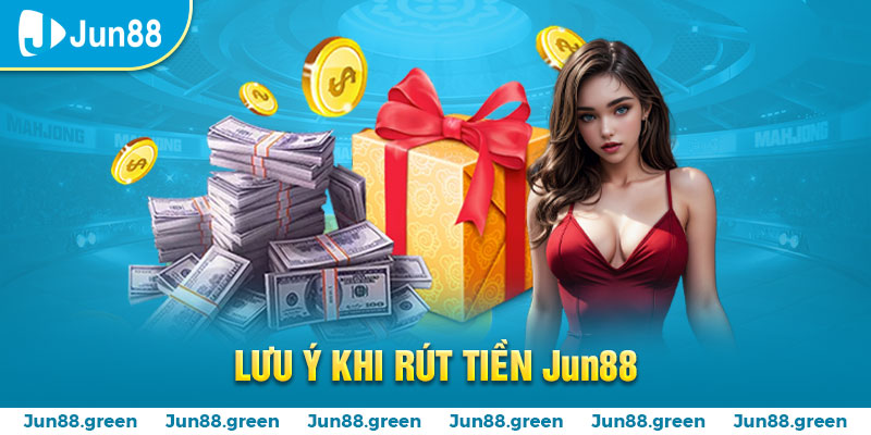 Một số lưu ý khi rút tiền tại JUN88