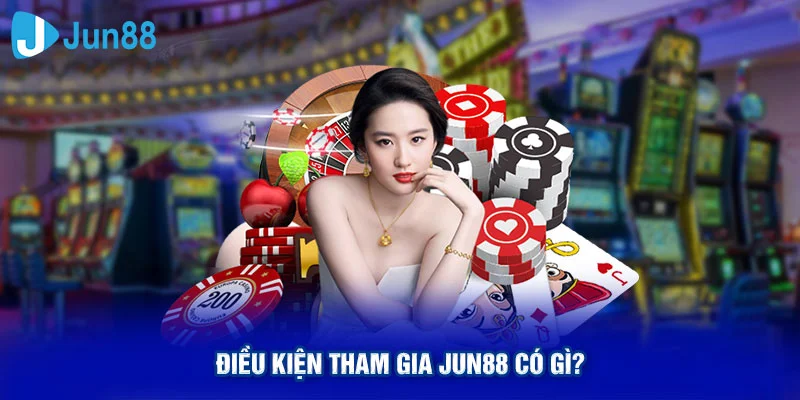 Điều kiện tham gia Jun88 có gì?