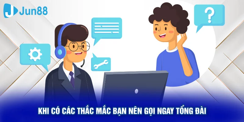 Khi có các thắc mắc bạn nên gọi ngay tổng đài