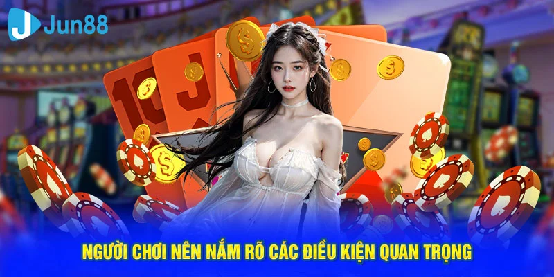 Người chơi nên nắm rõ các điều kiện quan trọng