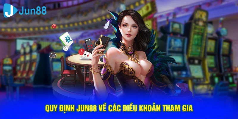 Quy định Jun88 về các điều khoản tham gia