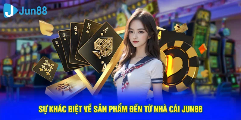 Sự khác biệt về sản phẩm đến từ nhà cái Jun88